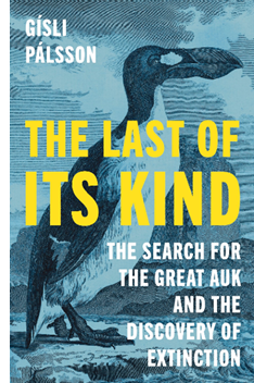 The Last of Its Kind: The Search for the Great Auk and the Discovery of Extinction. Gísli Pálsson.  2024.  Princeton University Press: Princeton, New Jersey.